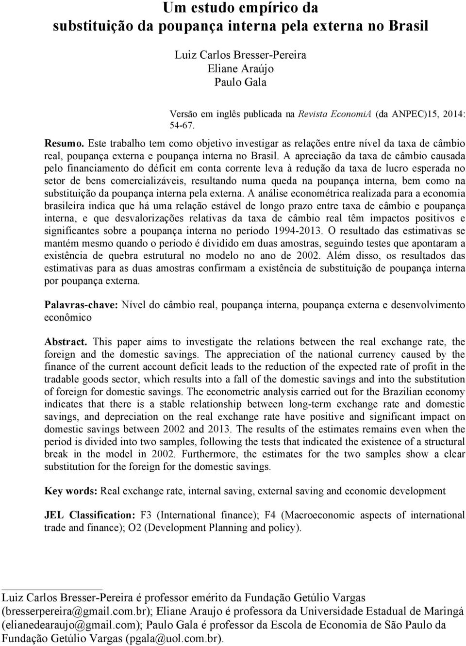 A apreciação da taxa de câmbio causada pelo financiamento do déficit em conta corrente leva à redução da taxa de lucro esperada no setor de bens comercializáveis, resultando numa queda na poupança