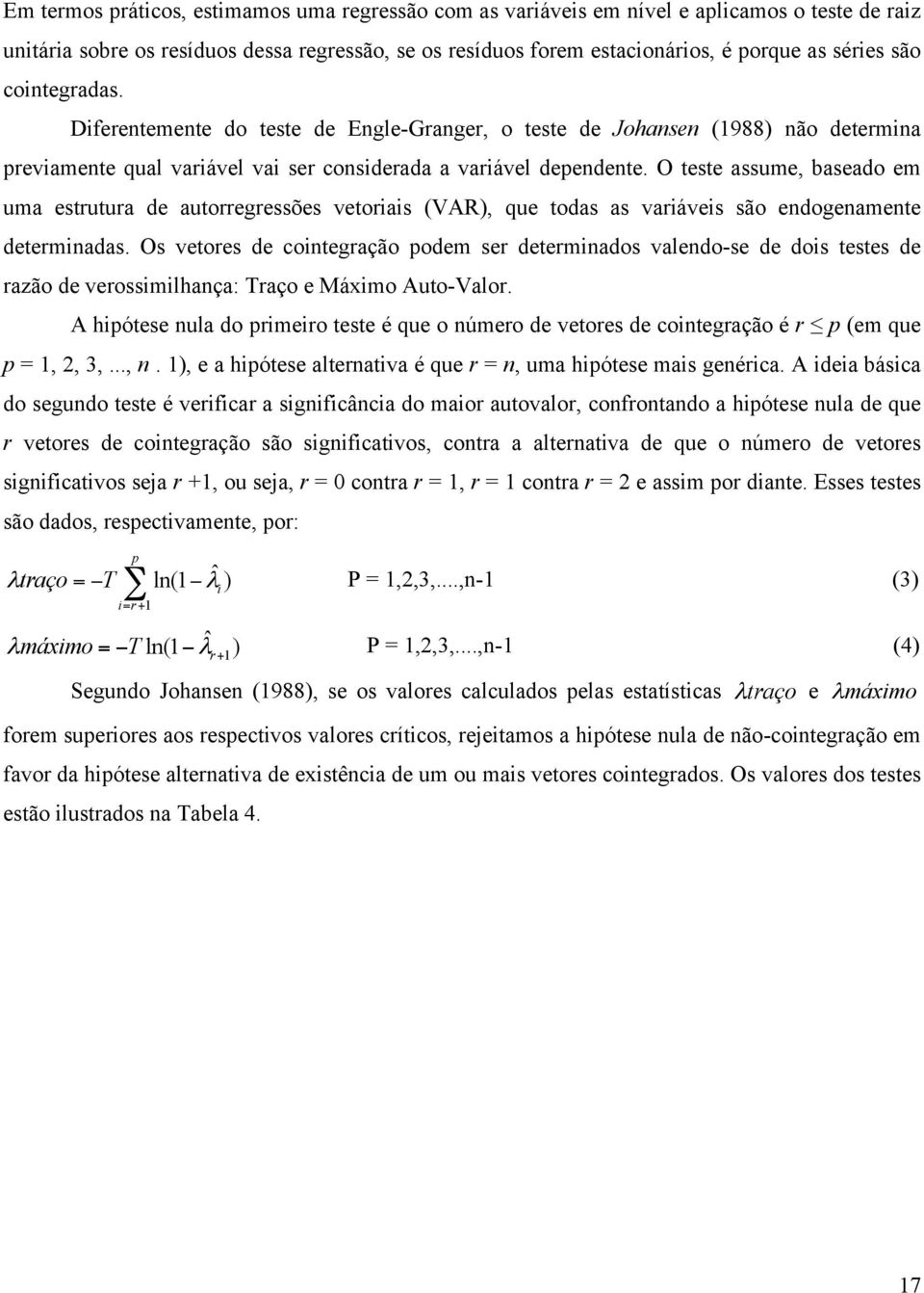 O teste assume, baseado em uma estrutura de autorregressões vetoriais (VAR), que todas as variáveis são endogenamente determinadas.