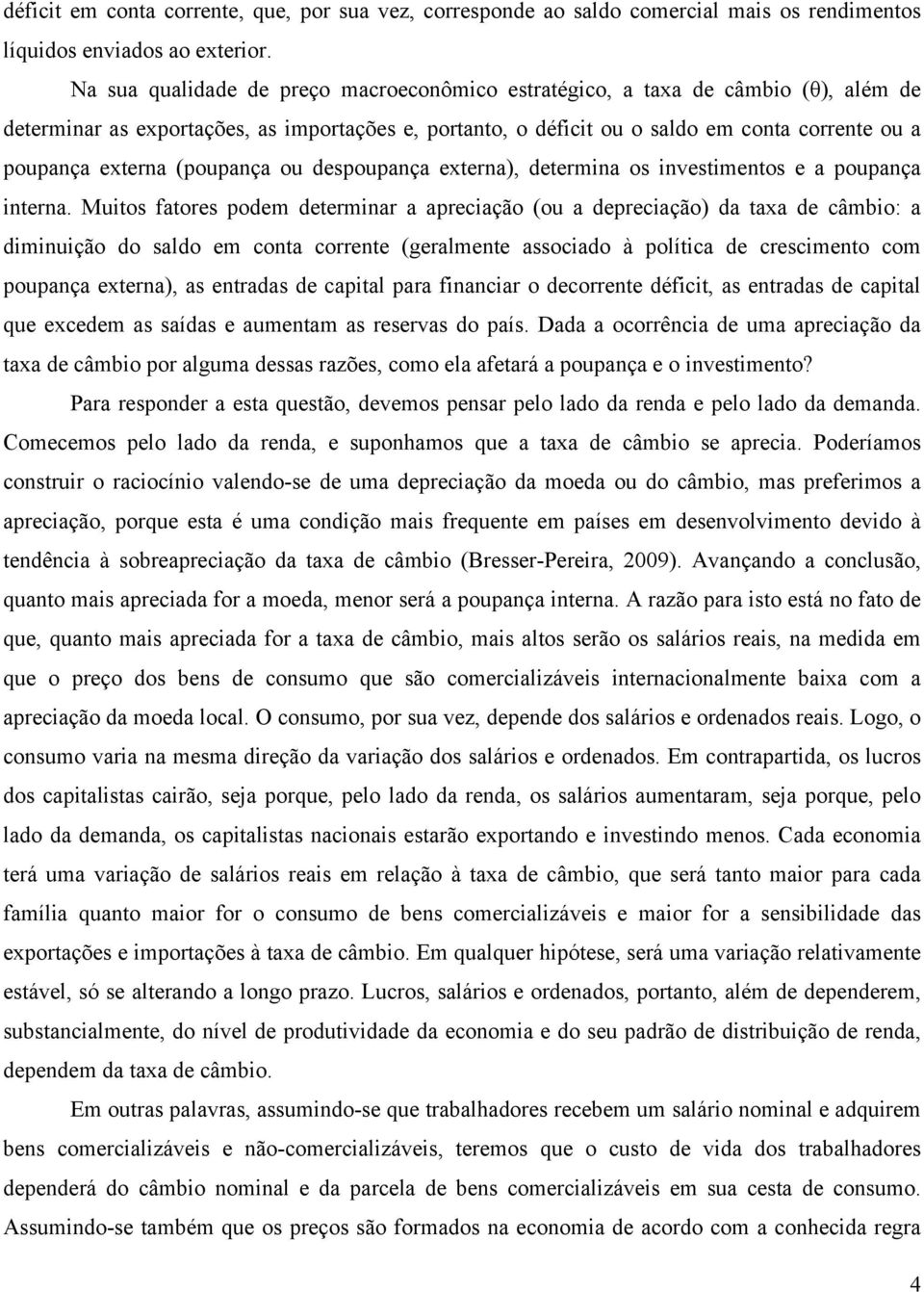 (poupança ou despoupança externa), determina os investimentos e a poupança interna.