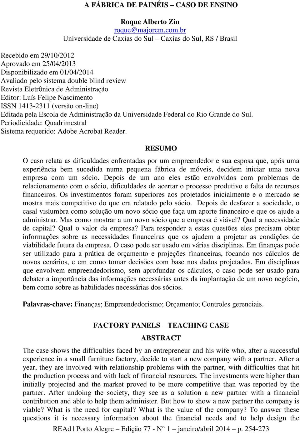 Administração Editor: Luís Felipe Nascimento ISSN 1413-2311 (versão on-line) Editada pela Escola de Administração da Universidade Federal do Rio Grande do Sul.