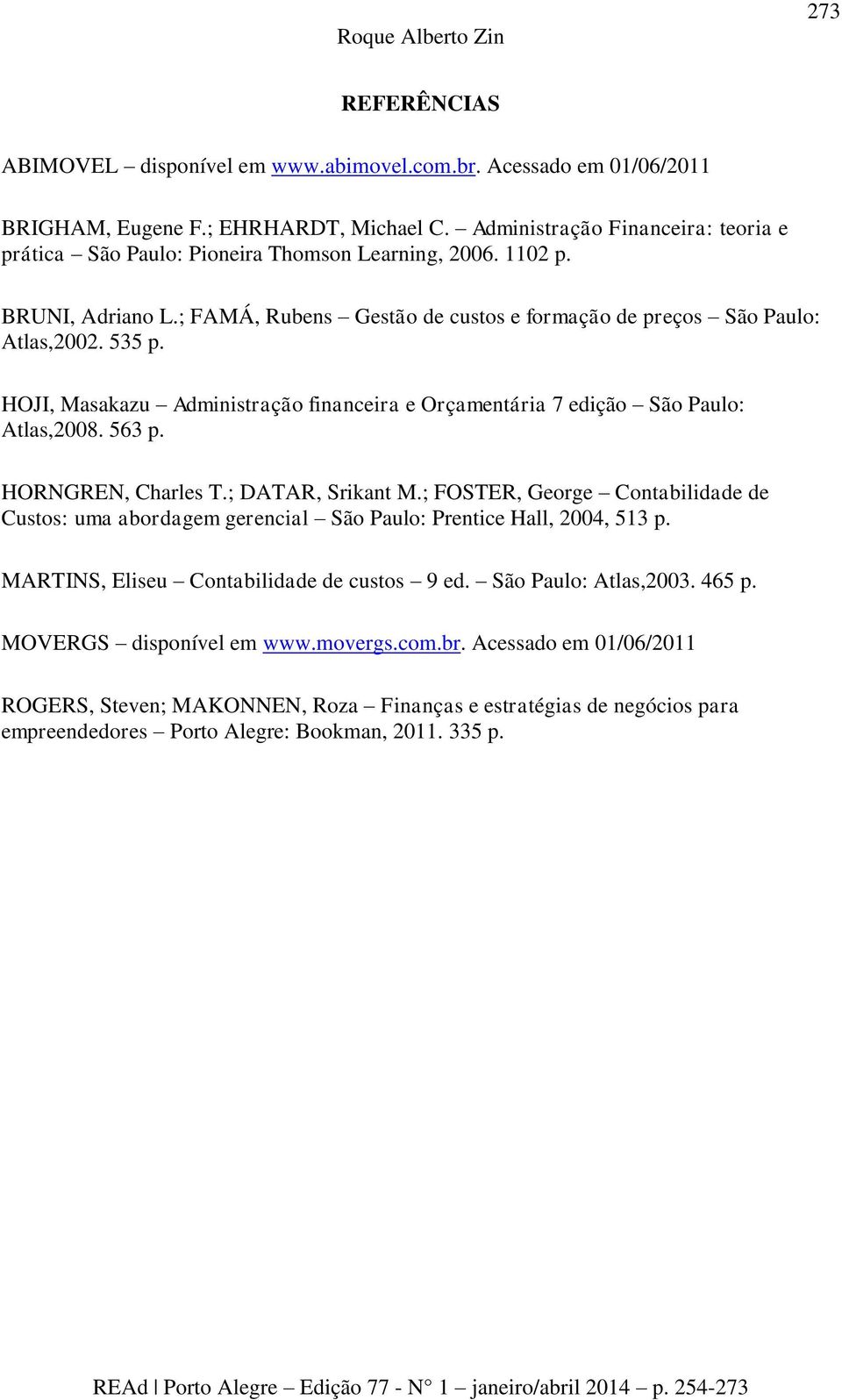 HOJI, Masakazu Administração financeira e Orçamentária 7 edição São Paulo: Atlas,2008. 563 p. HORNGREN, Charles T.; DATAR, Srikant M.
