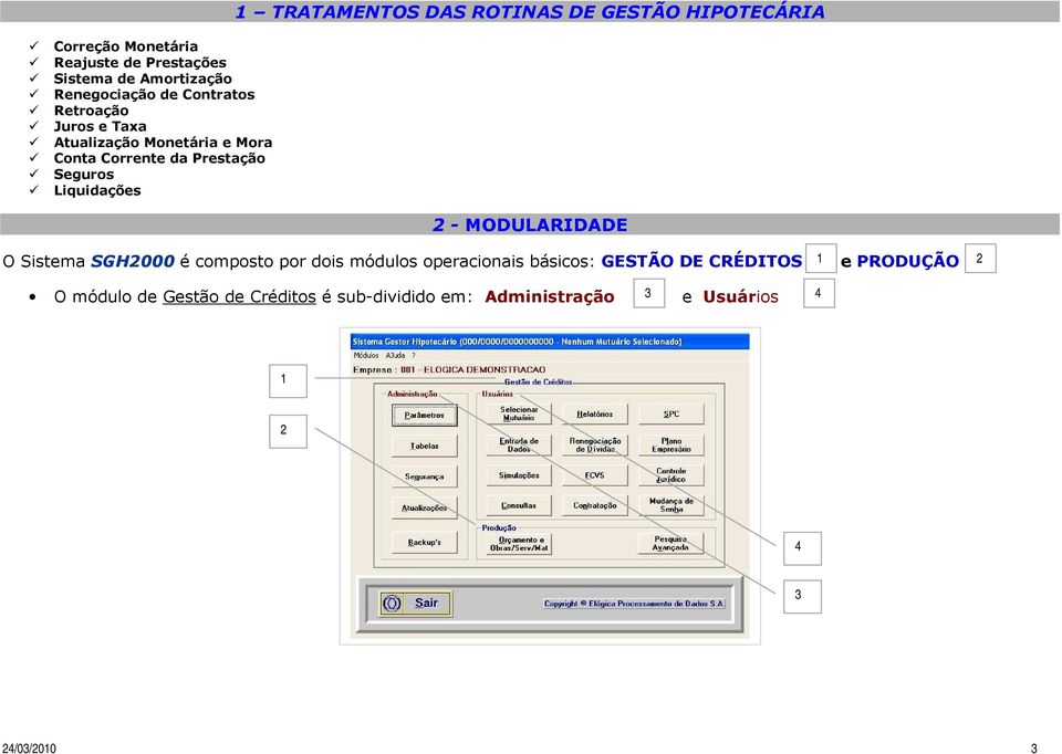 Liquidações 2 - MODULARIDADE O Sistema SGH2000 é composto por dois módulos operacionais básicos: GESTÃO DE