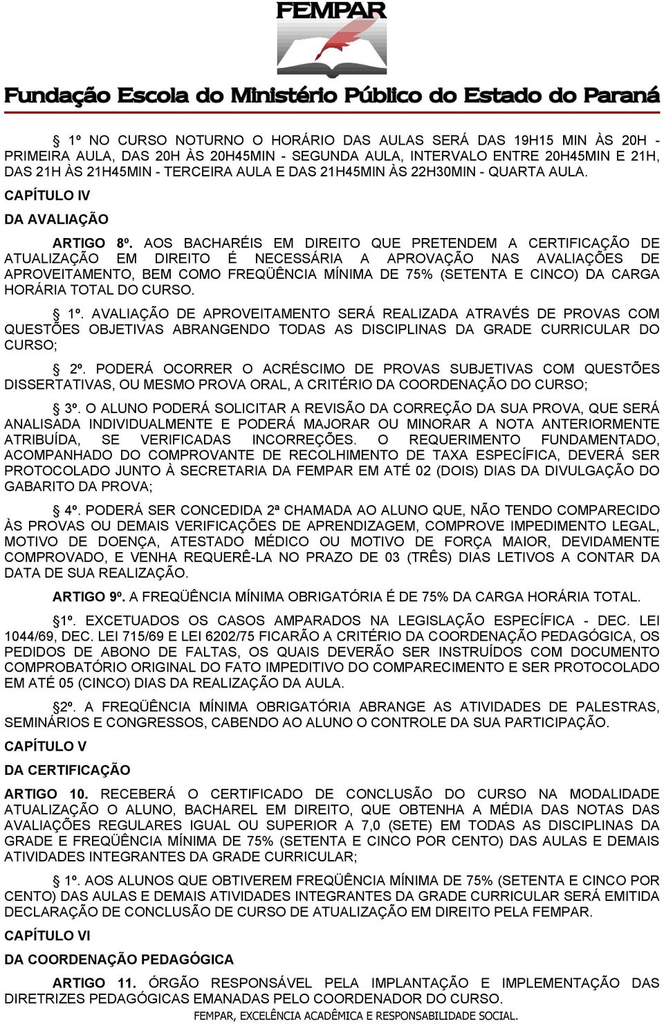 AOS BACHARÉIS EM DIREITO QUE PRETENDEM A CERTIFICAÇÃO DE ATUALIZAÇÃO EM DIREITO É NECESSÁRIA A APROVAÇÃO NAS AVALIAÇÕES DE APROVEITAMENTO, BEM COMO FREQÜÊNCIA MÍNIMA DE 75% (SETENTA E CINCO) DA CARGA