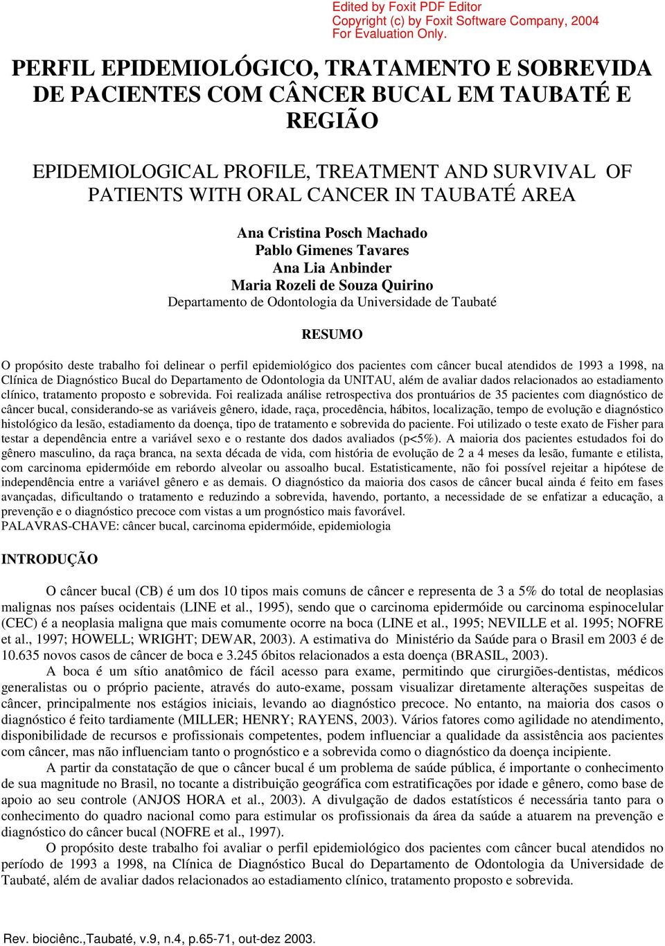 perfil epidemiológico dos pacientes com câncer bucal atendidos de 1993 a 1998, na Clínica de Diagnóstico Bucal do Departamento de Odontologia da UNITAU, além de avaliar dados relacionados ao