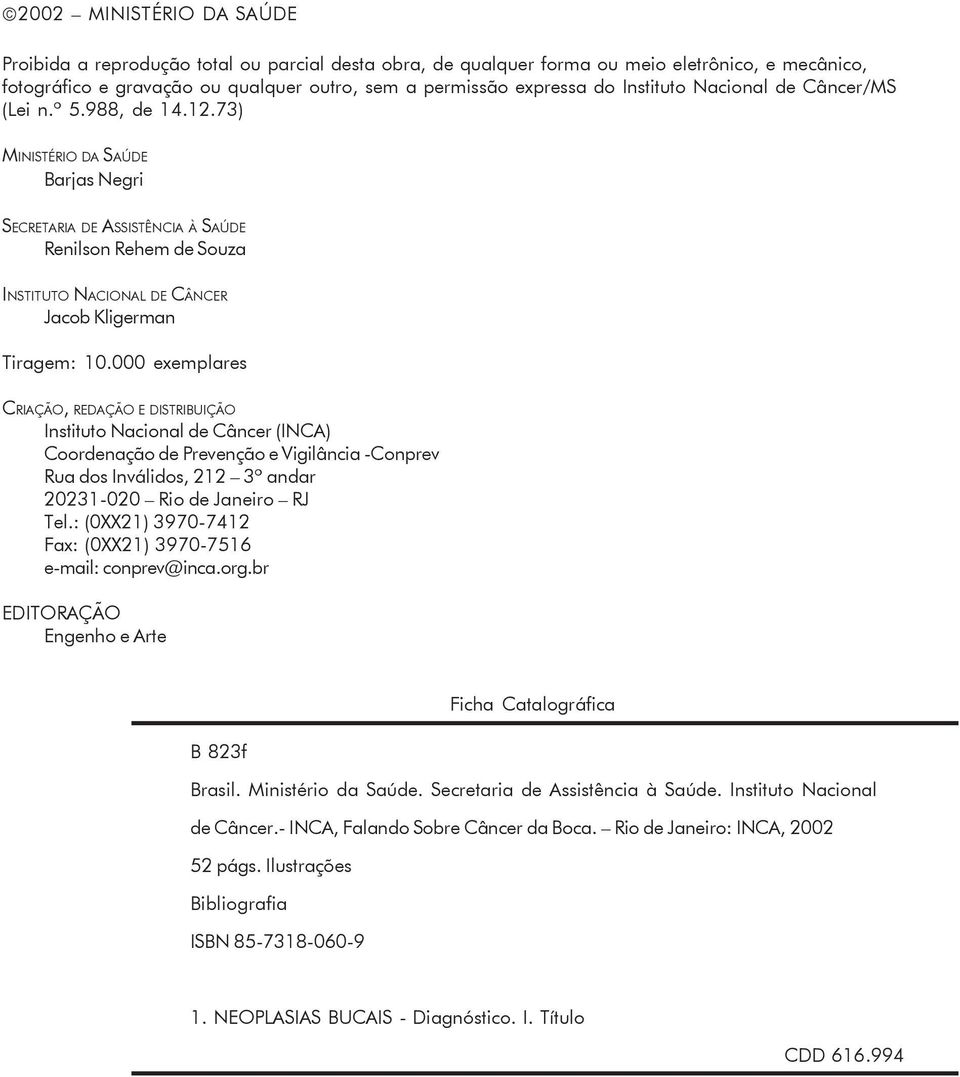 73) MINISTÉRIO DA SAÚDE Barjas Negri SECRETARIA DE ASSISTÊNCIA À SAÚDE Renilson Rehem de Souza INSTITUTO NACIONAL DE CÂNCER Jacob Kligerman Tiragem: 10.