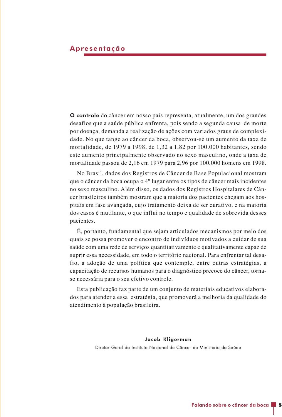 000 habitantes, sendo este aumento principalmente observado no sexo masculino, onde a taxa de mortalidade passou de 2,16 em 1979 para 2,96 por 100.000 homens em 1998.