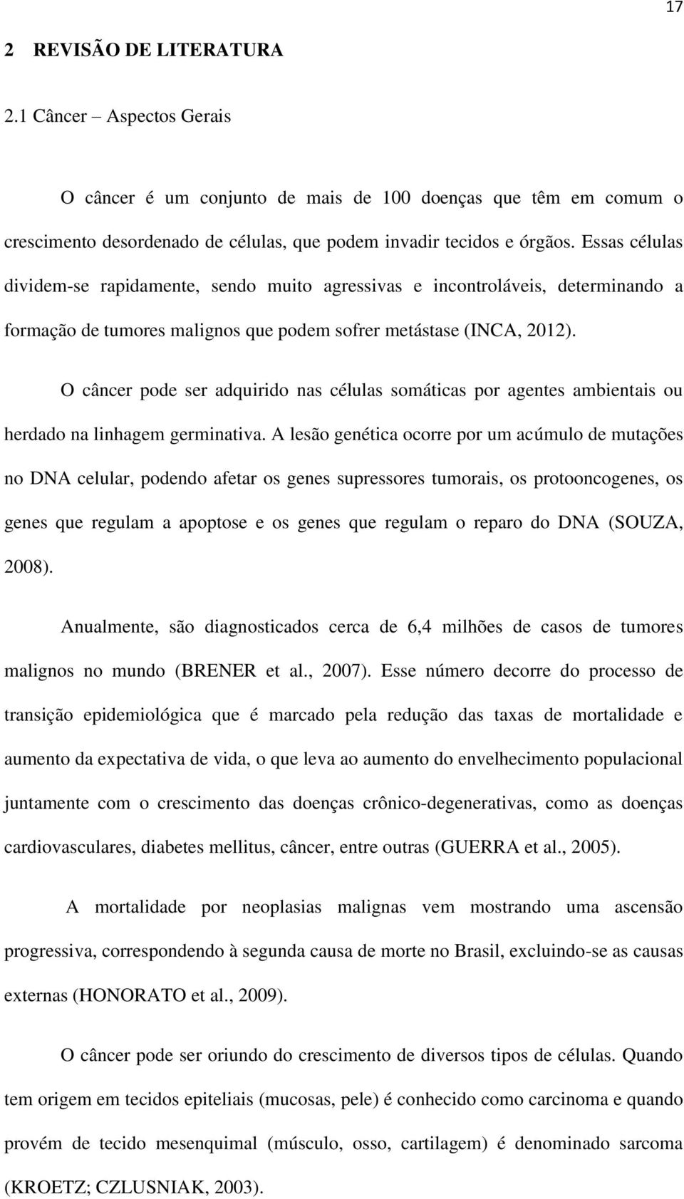 O câncer pode ser adquirido nas células somáticas por agentes ambientais ou herdado na linhagem germinativa.