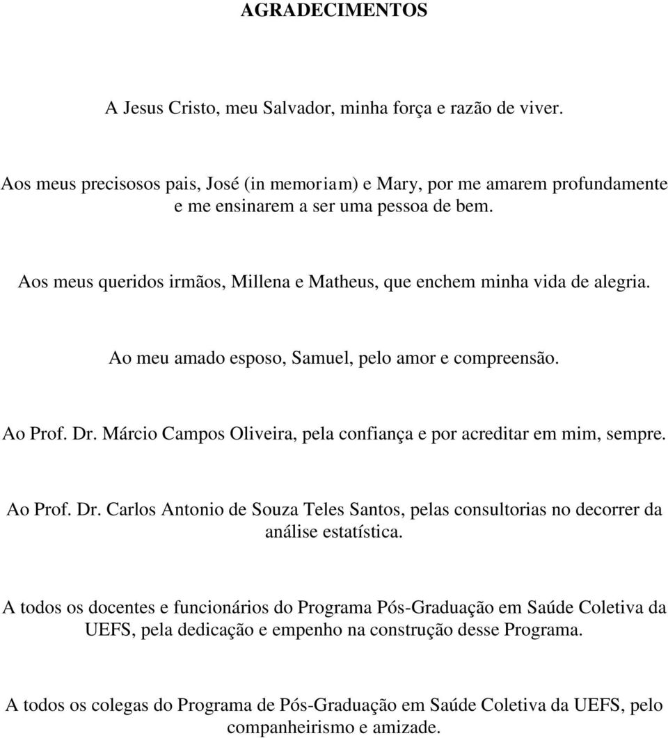 Aos meus queridos irmãos, Millena e Matheus, que enchem minha vida de alegria. Ao meu amado esposo, Samuel, pelo amor e compreensão. Ao Prof. Dr.