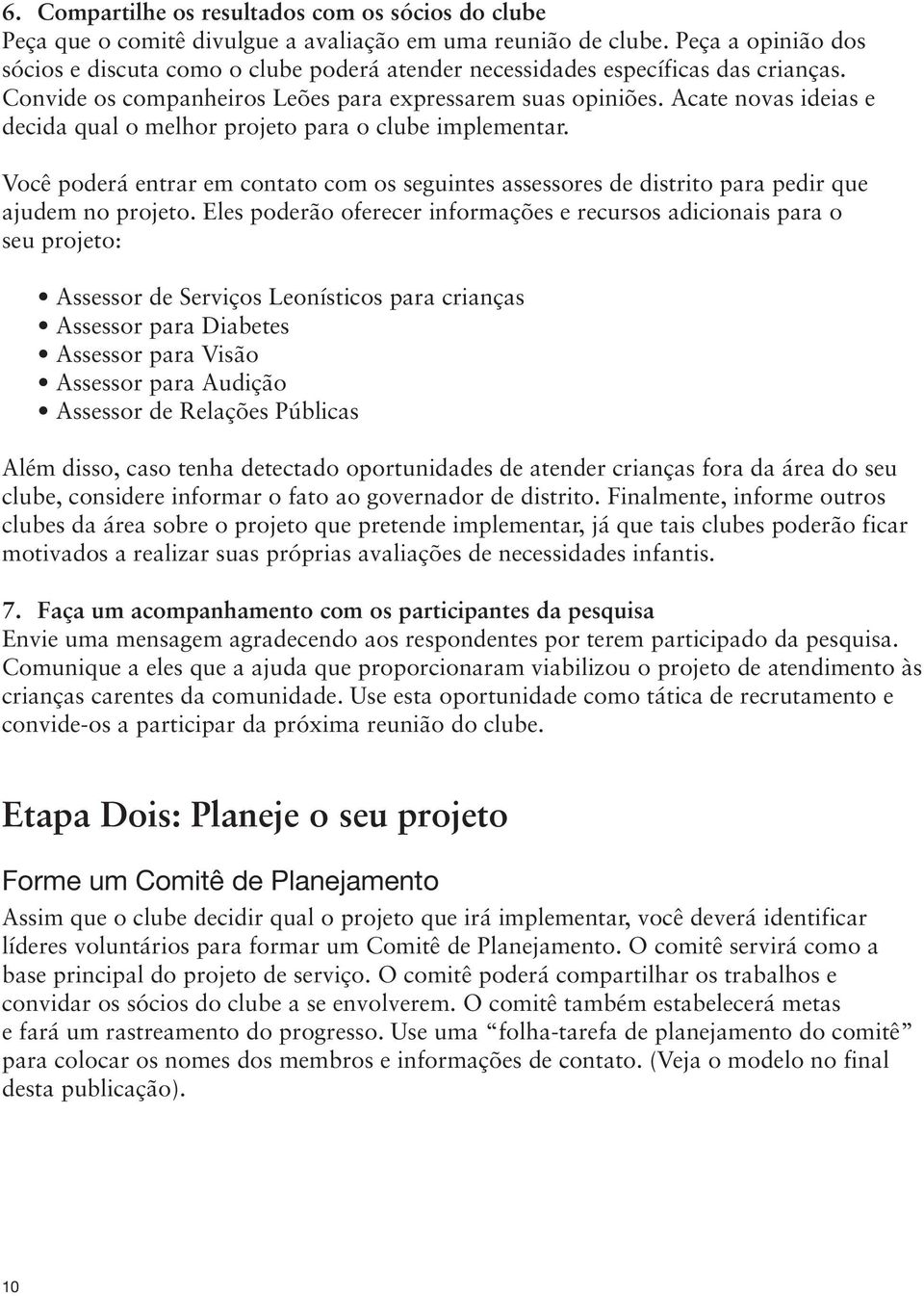 Acate novas ideias e decida qual o melhor projeto para o clube implementar. Você poderá entrar em contato com os seguintes assessores de distrito para pedir que ajudem no projeto.