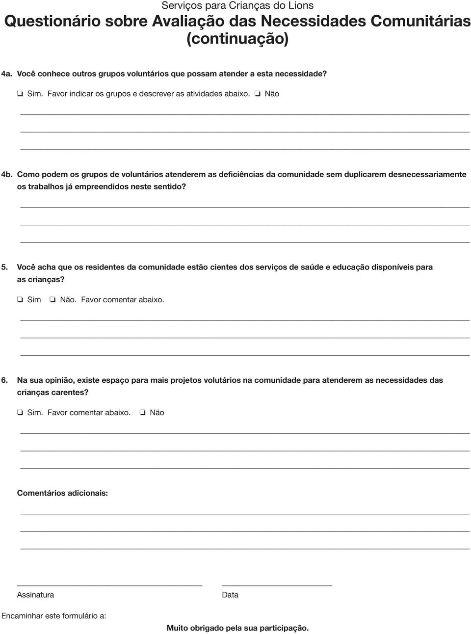 Como podem os grupos de voluntários atenderem as deficiências da comunidade sem duplicarem desnecessariamente os trabalhos já empreendidos neste sentido? 5.