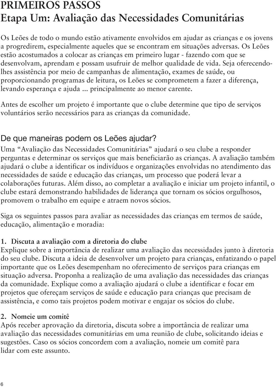 Seja oferecendolhes assistência por meio de campanhas de alimentação, exames de saúde, ou proporcionando programas de leitura, os Leões se comprometem a fazer a diferença, levando esperança e ajuda.