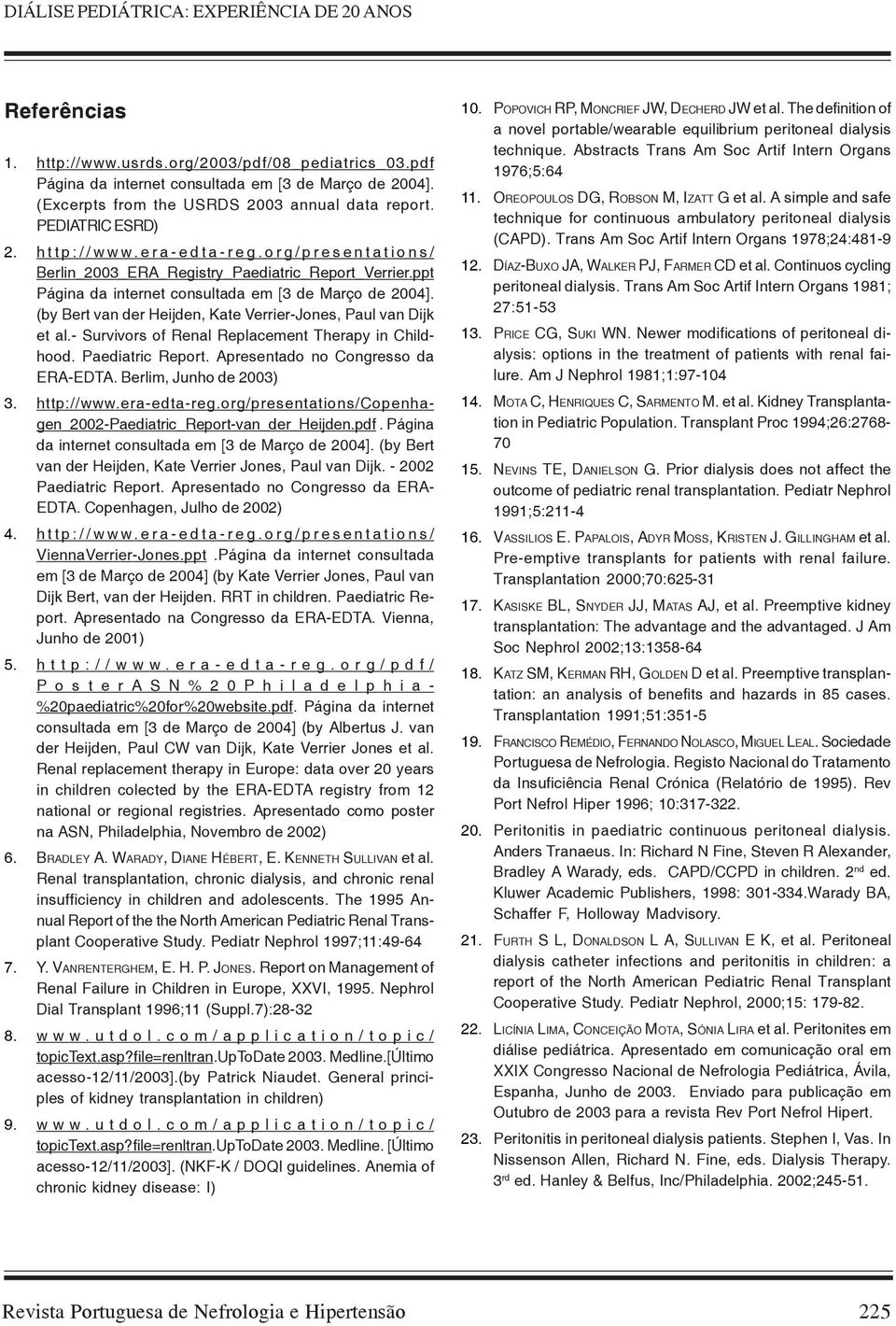 (by Bert van der Heijden, Kate Verrier-Jones, Paul van Dijk et al.- Survivors of Renal Replacement Therapy in Childhood. Paediatric Report. Apresentado no Congresso da ERA-EDTA.