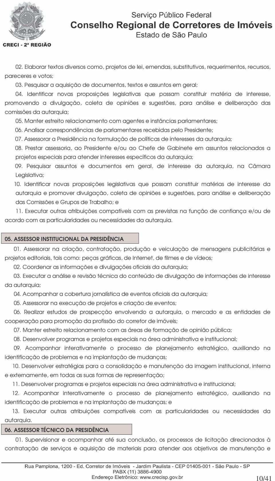 05. Manter estreito relacionamento com agentes e instâncias parlamentares; 06. Analisar correspondências de parlamentares recebidas pelo Presidente; 07.