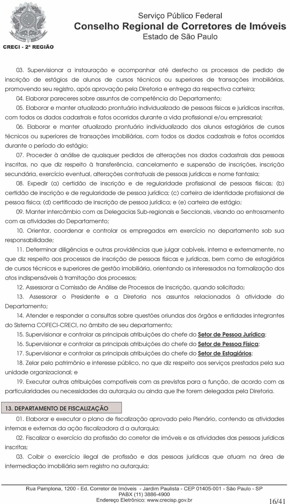 Elaborar e manter atualizado prontuário individualizado de pessoas físicas e jurídicas inscritas, com todos os dados cadastrais e fatos ocorridos durante a vida profissional e/ou empresarial; 06.