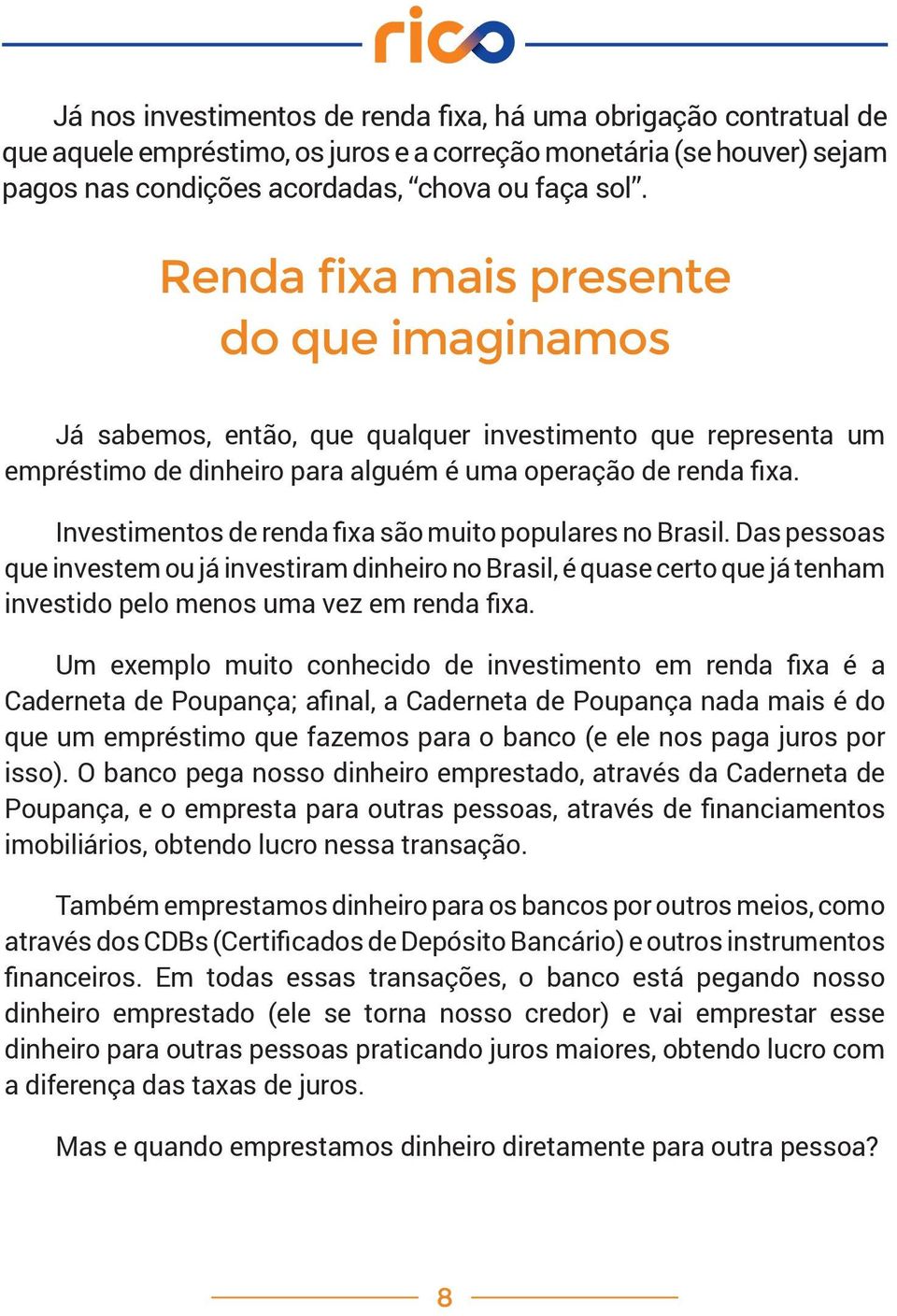 Investimentos de renda fixa são muito populares no Brasil. Das pessoas que investem ou já investiram dinheiro no Brasil, é quase certo que já tenham investido pelo menos uma vez em renda fixa.