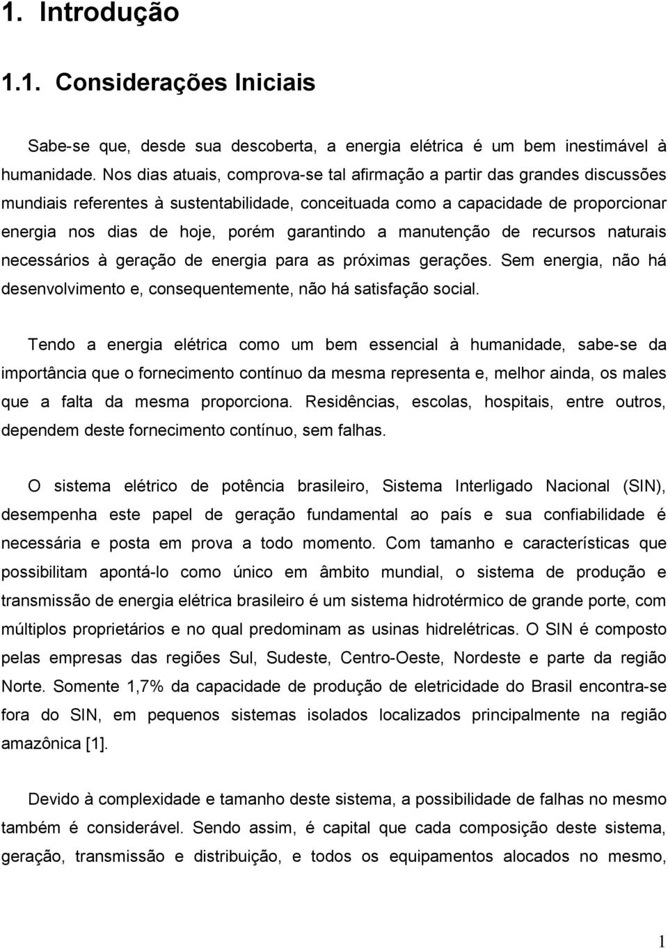 garantindo a manutenção de recursos naturais necessários à geração de energia para as próximas gerações. Sem energia, não há desenvolvimento e, consequentemente, não há satisfação social.