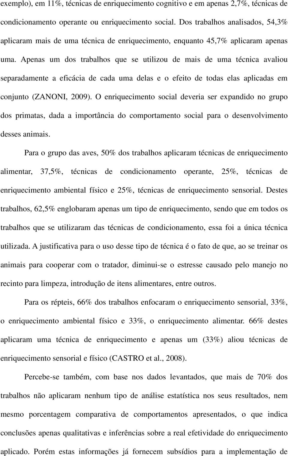 Apenas um dos trabalhos que se utilizou de mais de uma técnica avaliou separadamente a eficácia de cada uma delas e o efeito de todas elas aplicadas em conjunto (ZANONI, 2009).