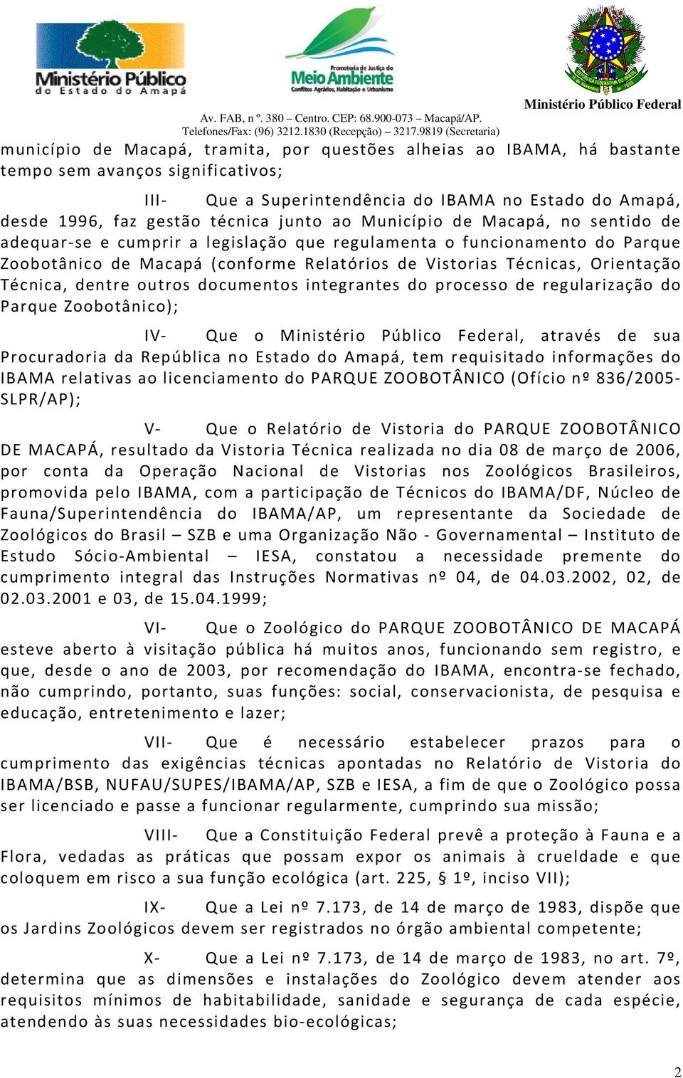 Técnica, dentre outros documentos integrantes do processo de regularização do Parque Zoobotânico); IV- Que o, através de sua Procuradoria da República no Estado do Amapá, tem requisitado informações