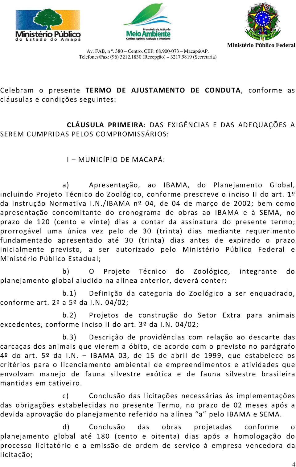 04 de março de 2002; bem como apresentação concomitante do cronograma de obras ao IBAMA e à SEMA, no prazo de 120 (cento e vinte) dias a contar da assinatura do presente termo; prorrogável uma única