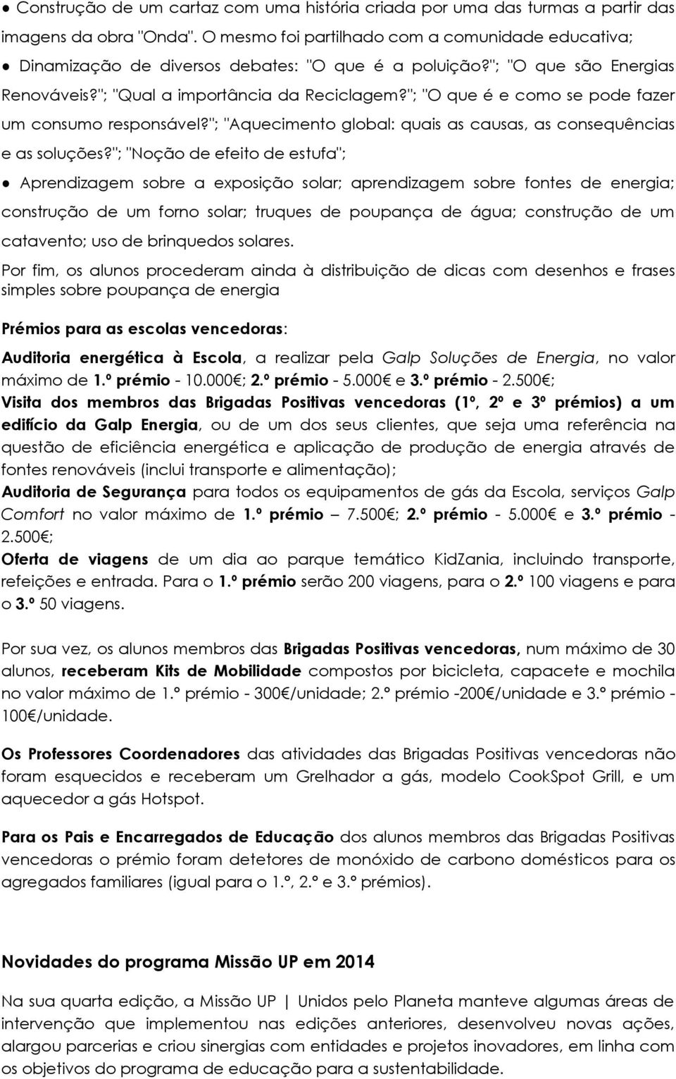 "; "O que é e como se pode fazer um consumo responsável?"; "Aquecimento global: quais as causas, as consequências e as soluções?