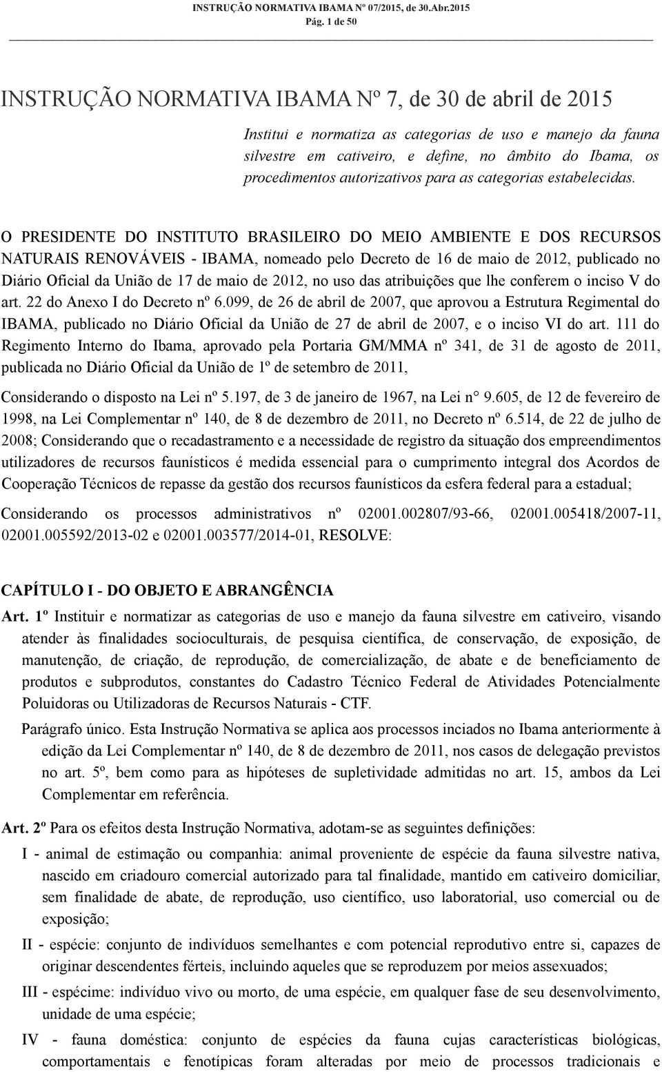 O PRESIDENTE DO INSTITUTO BRASILEIRO DO MEIO AMBIENTE E DOS RECURSOS NATURAIS RENOVÁVEIS - IBAMA, nomeado pelo Decreto de 16 de maio de 2012, publicado no Diário Oficial da União de 17 de maio de