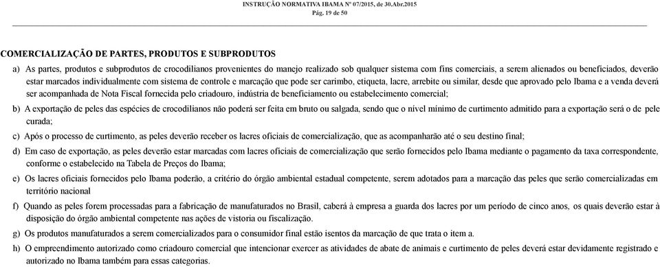 a venda deverá ser acompanhada de Nota Fiscal fornecida pelo criadouro, indústria de beneficiamento ou estabelecimento comercial; b) A exportação de peles das espécies de crocodilianos não poderá ser