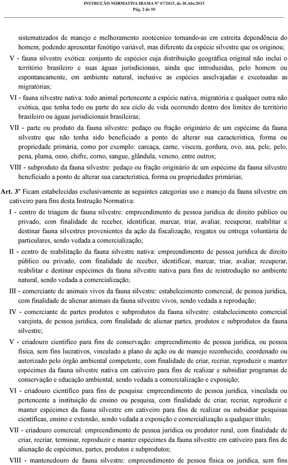 espontaneamente, em ambiente natural, inclusive as espécies asselvajadas e excetuadas as migratórias; VI - fauna silvestre nativa: todo animal pertencente a espécie nativa, migratória e qualquer