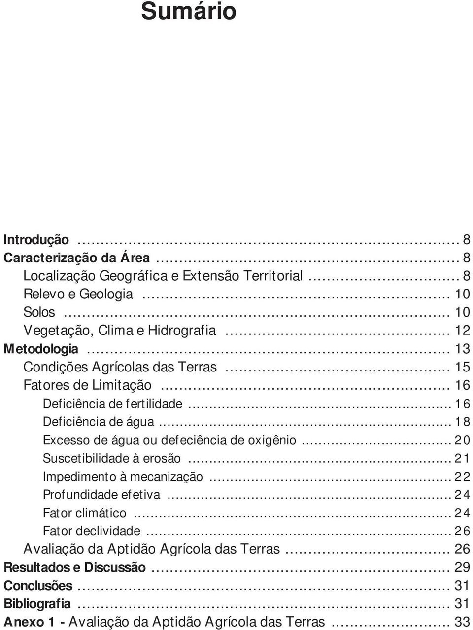 .. 18 Excesso de água ou defeciência de oxigênio... 20 Suscetibilidade à erosão... 21 Impedimento à mecanização... 22 Profundidade efetiva... 24 Fator climático.