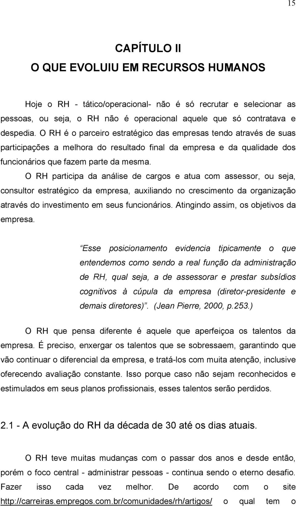 O RH participa da análise de cargos e atua com assessor, ou seja, consultor estratégico da empresa, auxiliando no crescimento da organização através do investimento em seus funcionários.