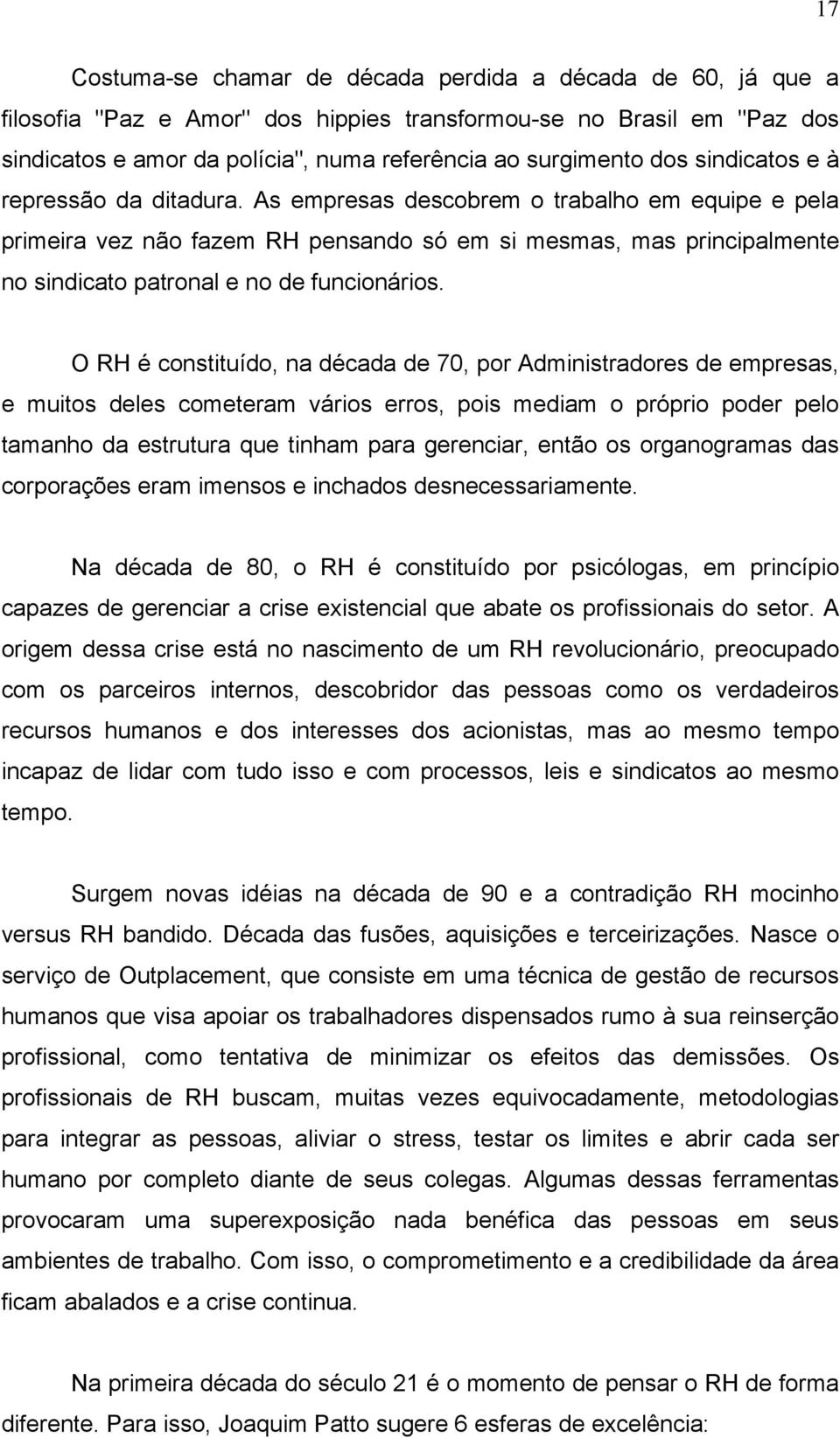 As empresas descobrem o trabalho em equipe e pela primeira vez não fazem RH pensando só em si mesmas, mas principalmente no sindicato patronal e no de funcionários.