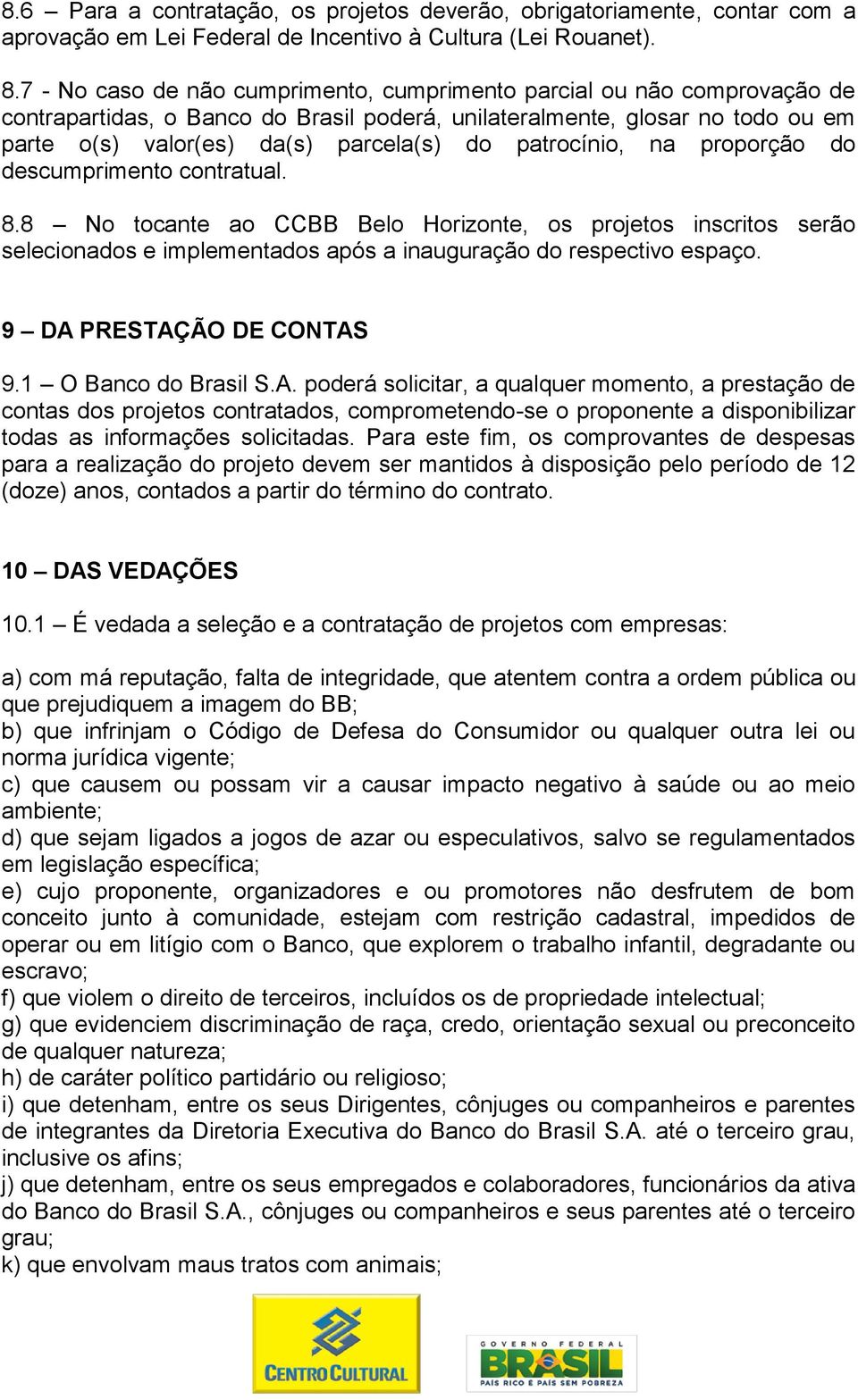 patrocínio, na proporção do descumprimento contratual. 8.8 No tocante ao CCBB Belo Horizonte, os projetos inscritos serão selecionados e implementados após a inauguração do respectivo espaço.