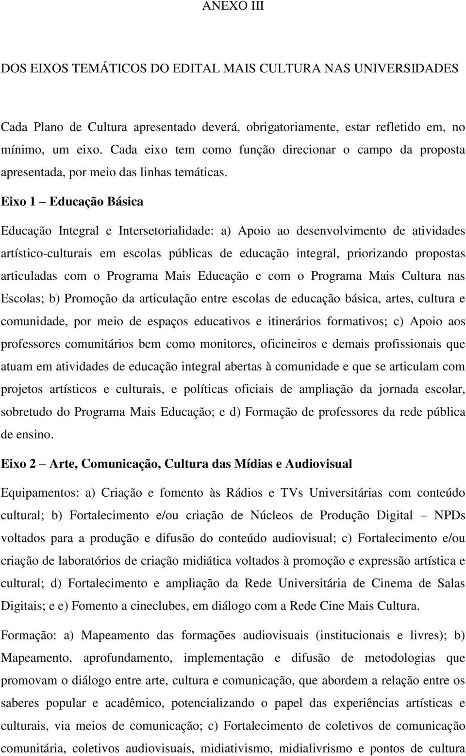 Eixo 1 Educação Básica Educação Integral e Intersetorialidade: a) Apoio ao desenvolvimento de atividades artístico-culturais em escolas públicas de educação integral, priorizando propostas