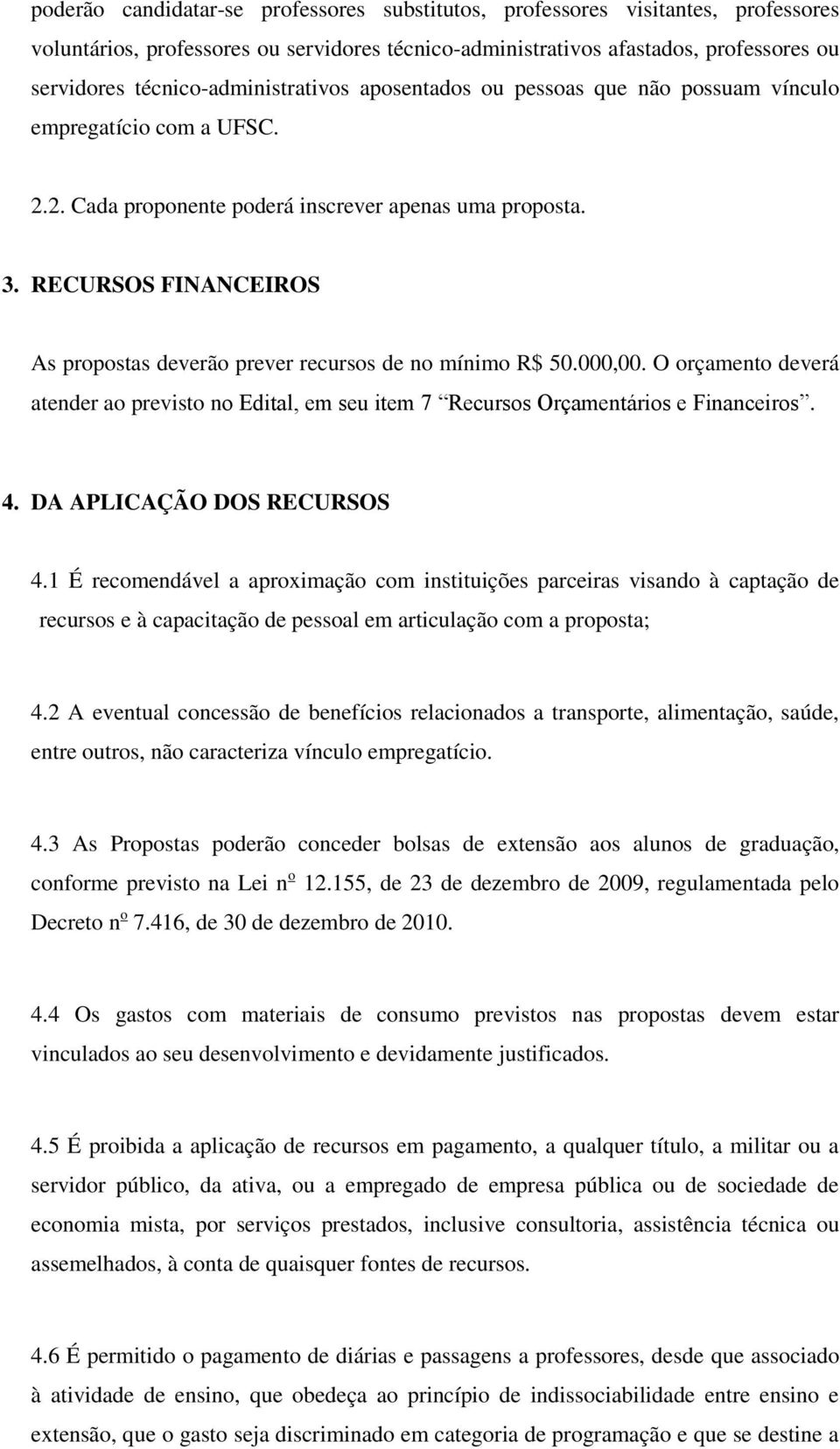 RECURSOS FINANCEIROS As propostas deverão prever recursos de no mínimo R$ 50.000,00. O orçamento deverá atender ao previsto no Edital, em seu item 7 Recursos Orçamentários e Financeiros. 4.