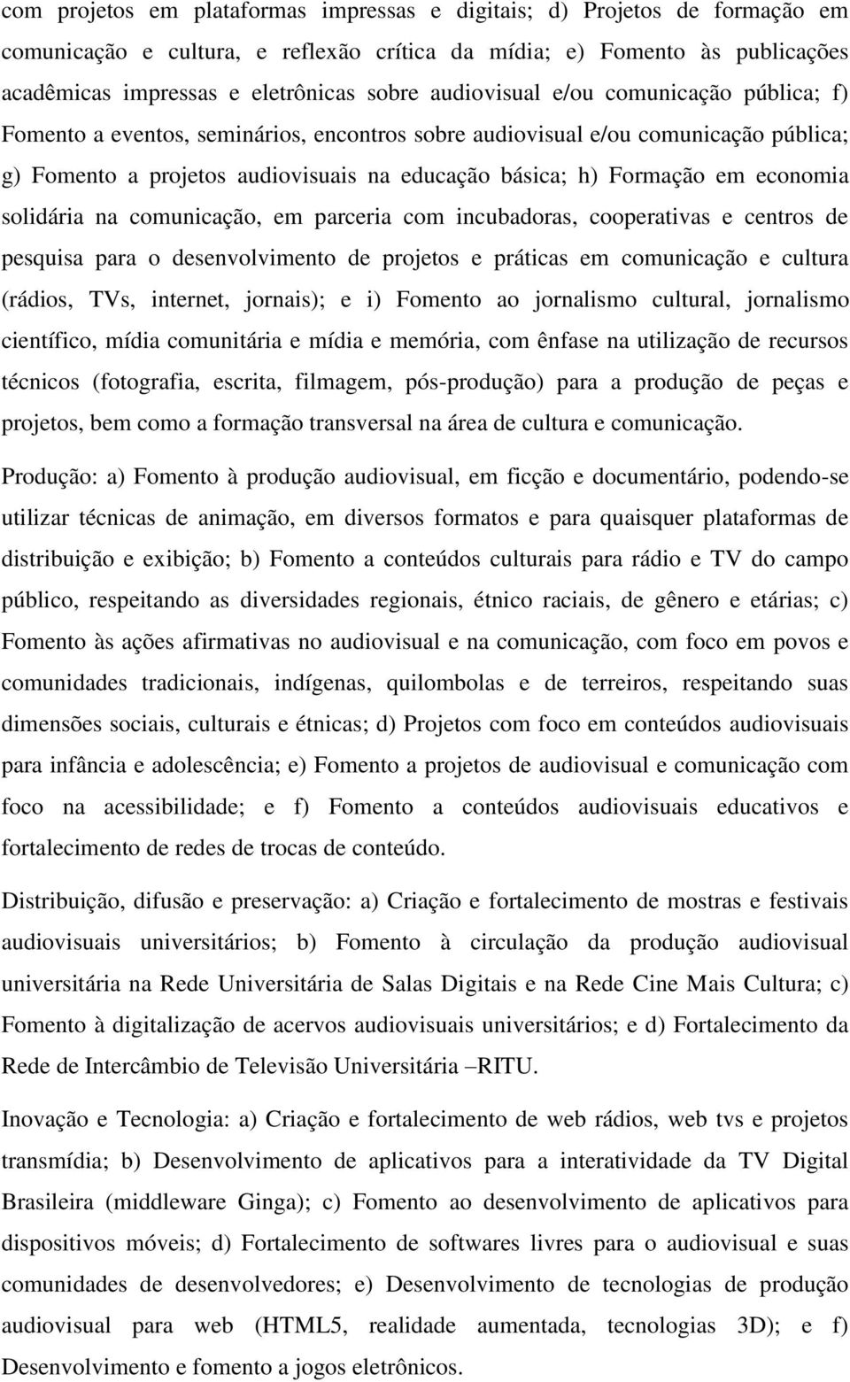 economia solidária na comunicação, em parceria com incubadoras, cooperativas e centros de pesquisa para o desenvolvimento de projetos e práticas em comunicação e cultura (rádios, TVs, internet,