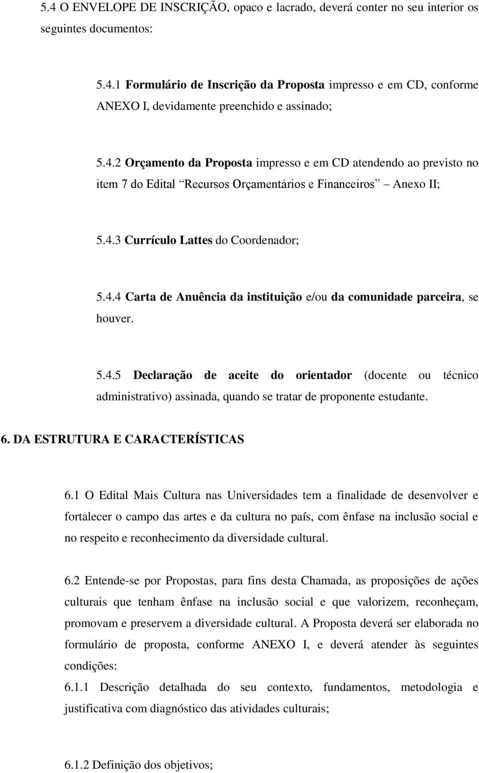 5.4.5 Declaração de aceite do orientador (docente ou técnico administrativo) assinada, quando se tratar de proponente estudante. 6. DA ESTRUTURA E CARACTERÍSTICAS 6.