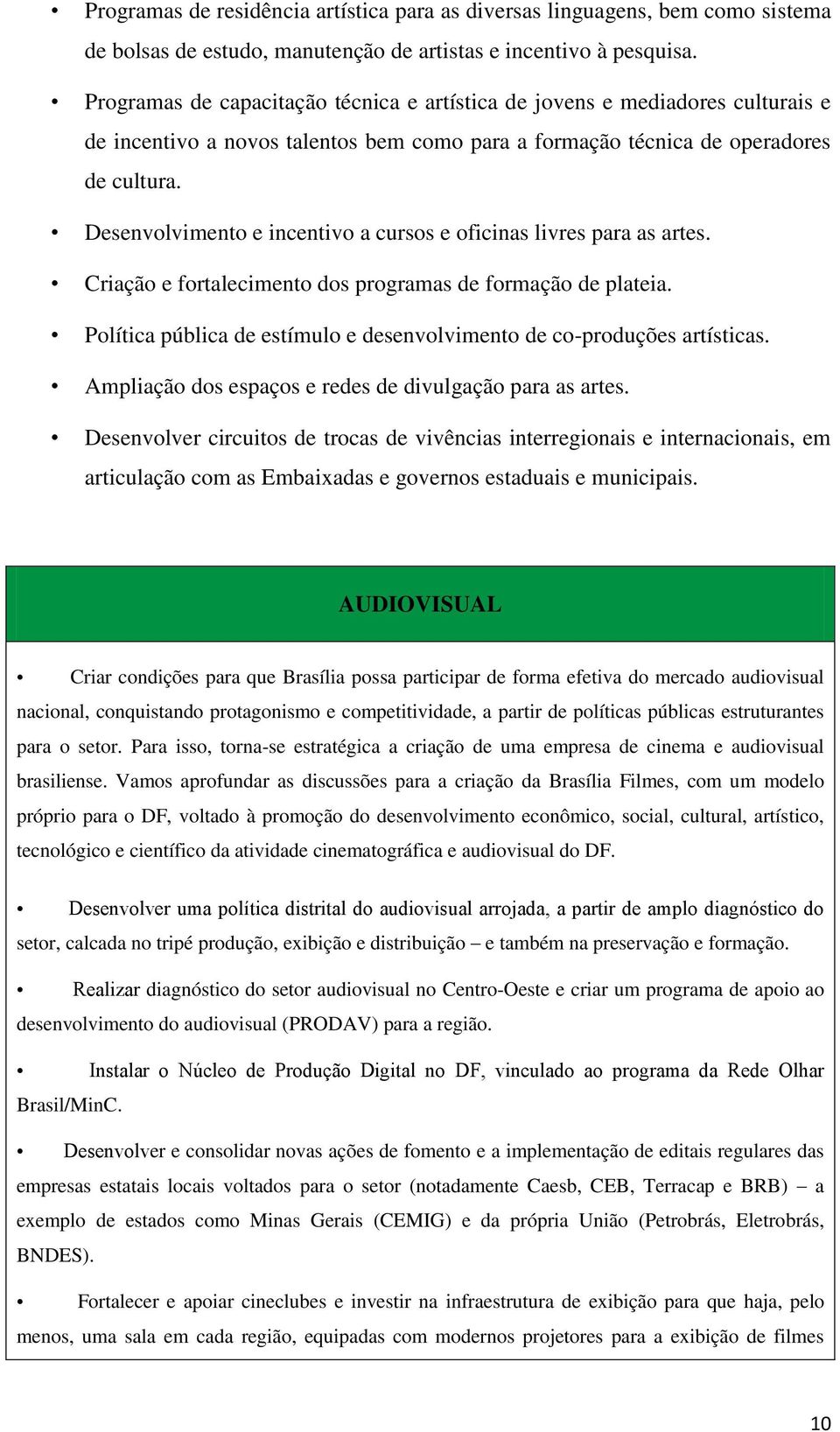 Desenvolvimento e incentivo a cursos e oficinas livres para as artes. Criação e fortalecimento dos programas de formação de plateia.