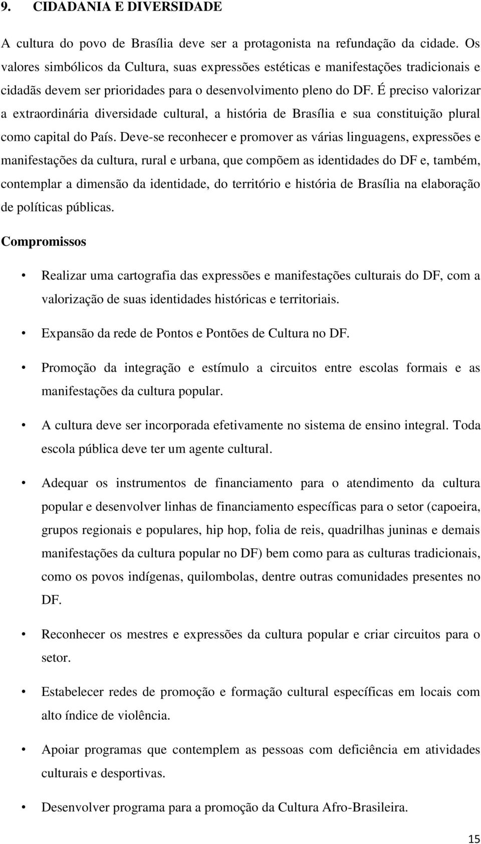 É preciso valorizar a extraordinária diversidade cultural, a história de Brasília e sua constituição plural como capital do País.