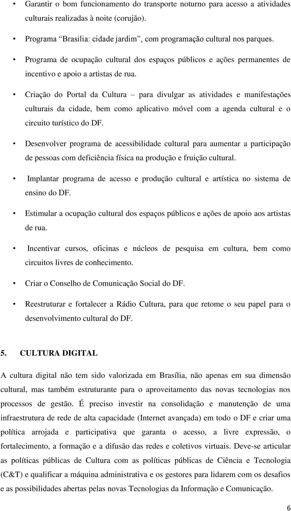 Criação do Portal da Cultura para divulgar as atividades e manifestações culturais da cidade, bem como aplicativo móvel com a agenda cultural e o circuito turístico do DF.