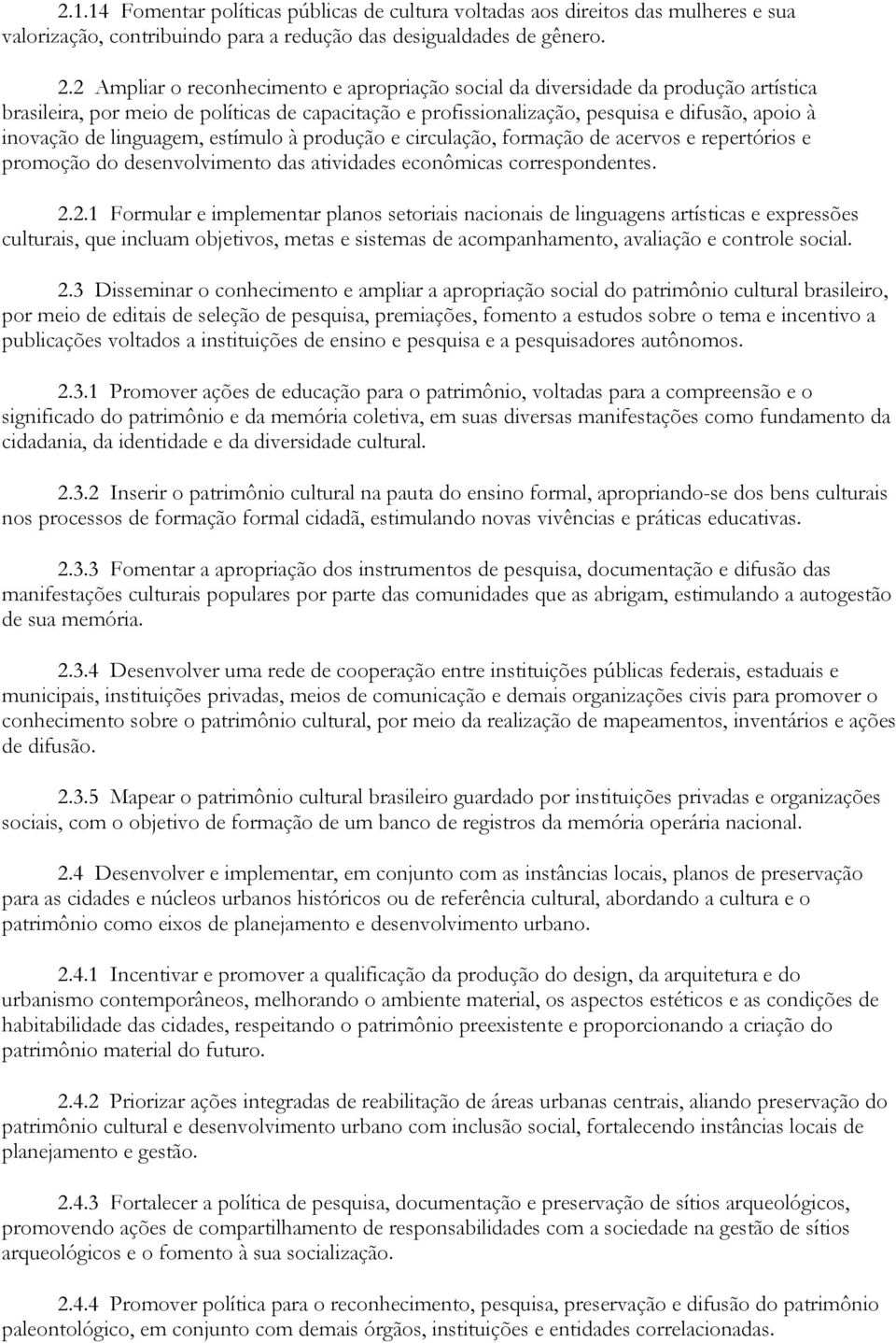 linguagem, estímulo à produção e circulação, formação de acervos e repertórios e promoção do desenvolvimento das atividades econômicas correspondentes. 2.