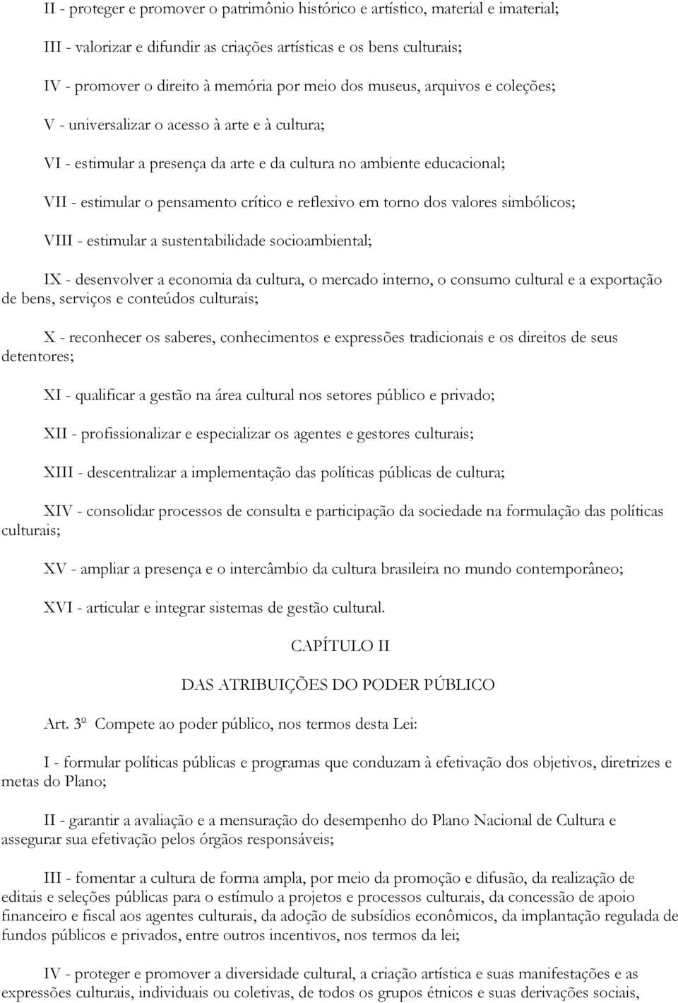 reflexivo em torno dos valores simbólicos; VIII - estimular a sustentabilidade socioambiental; IX - desenvolver a economia da cultura, o mercado interno, o consumo cultural e a exportação de bens,