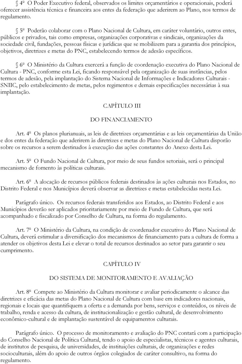 5 o Poderão colaborar com o Plano Nacional de Cultura, em caráter voluntário, outros entes, públicos e privados, tais como empresas, organizações corporativas e sindicais, organizações da sociedade