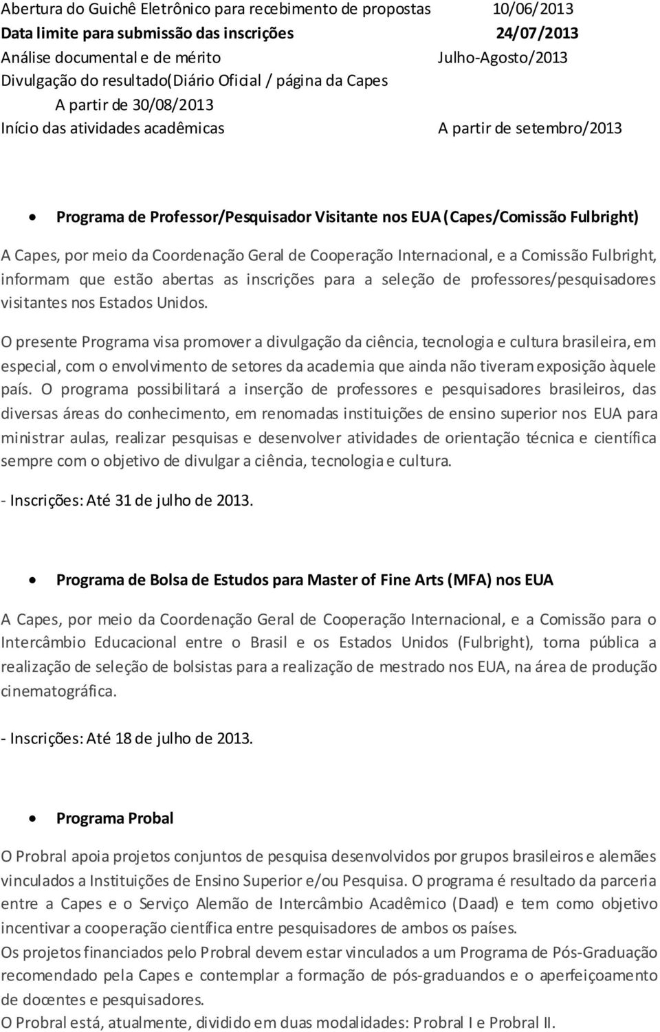 Fulbright) A Capes, por meio da Coordenação Geral de Cooperação Internacional, e a Comissão Fulbright, informam que estão abertas as inscrições para a seleção de professores/pesquisadores visitantes