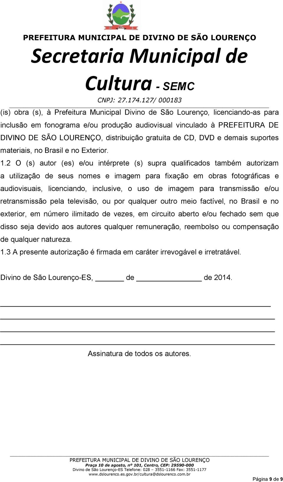 2 O (s) autor (es) e/ou intérprete (s) supra qualificados também autorizam a utilização de seus nomes e imagem para fixação em obras fotográficas e audiovisuais, licenciando, inclusive, o uso de