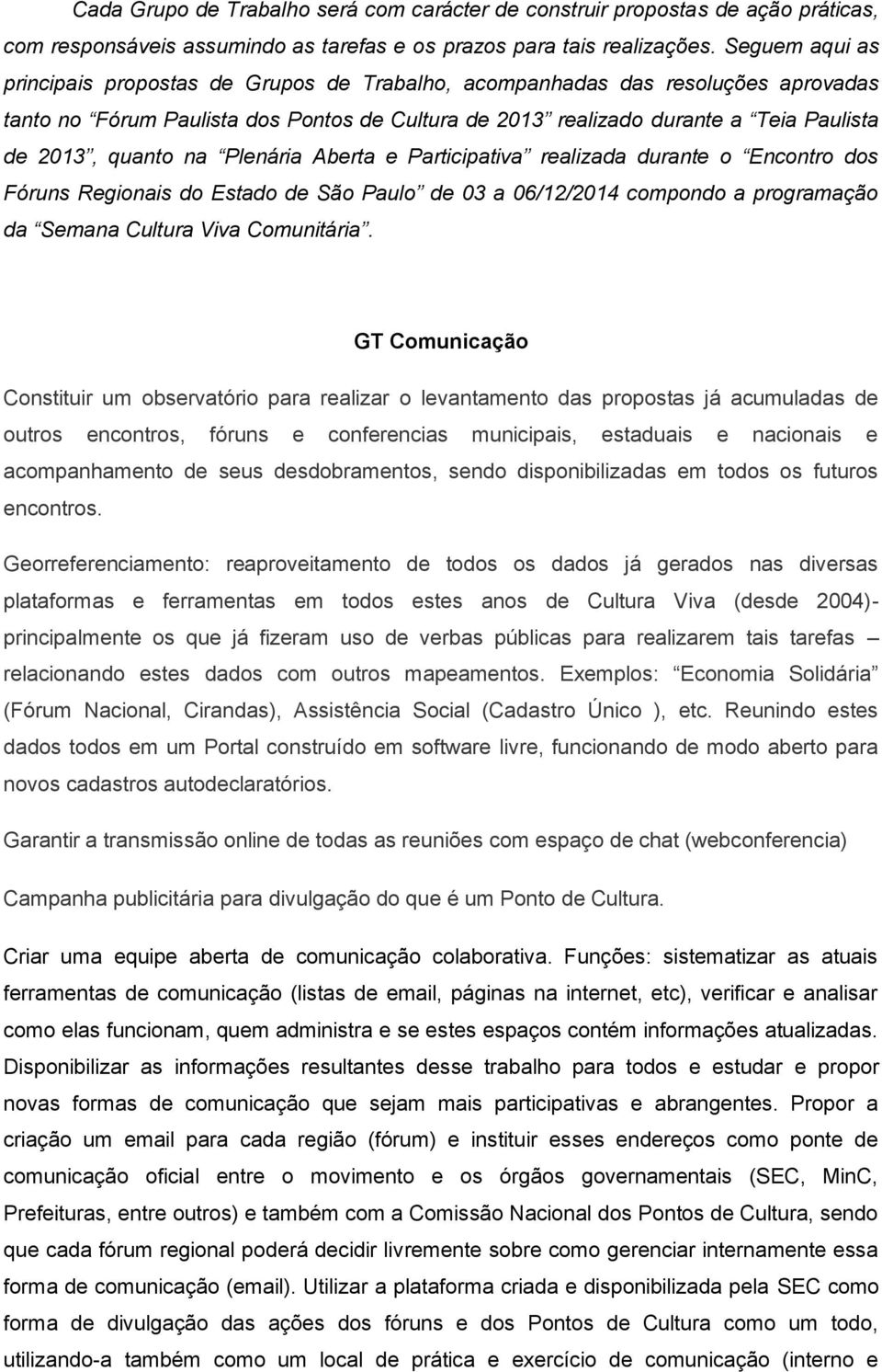 quanto na Plenária Aberta e Participativa realizada durante o Encontro dos Fóruns Regionais do Estado de São Paulo de 03 a 06/12/2014 compondo a programação da Semana Cultura Viva Comunitária.