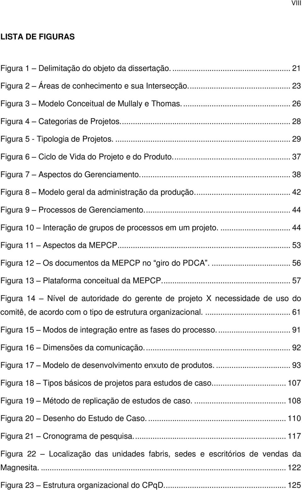 .. 38 Figura 8 Modelo geral da administração da produção... 42 Figura 9 Processos de Gerenciamento... 44 Figura 10 Interação de grupos de processos em um projeto.... 44 Figura 11 Aspectos da MEPCP.