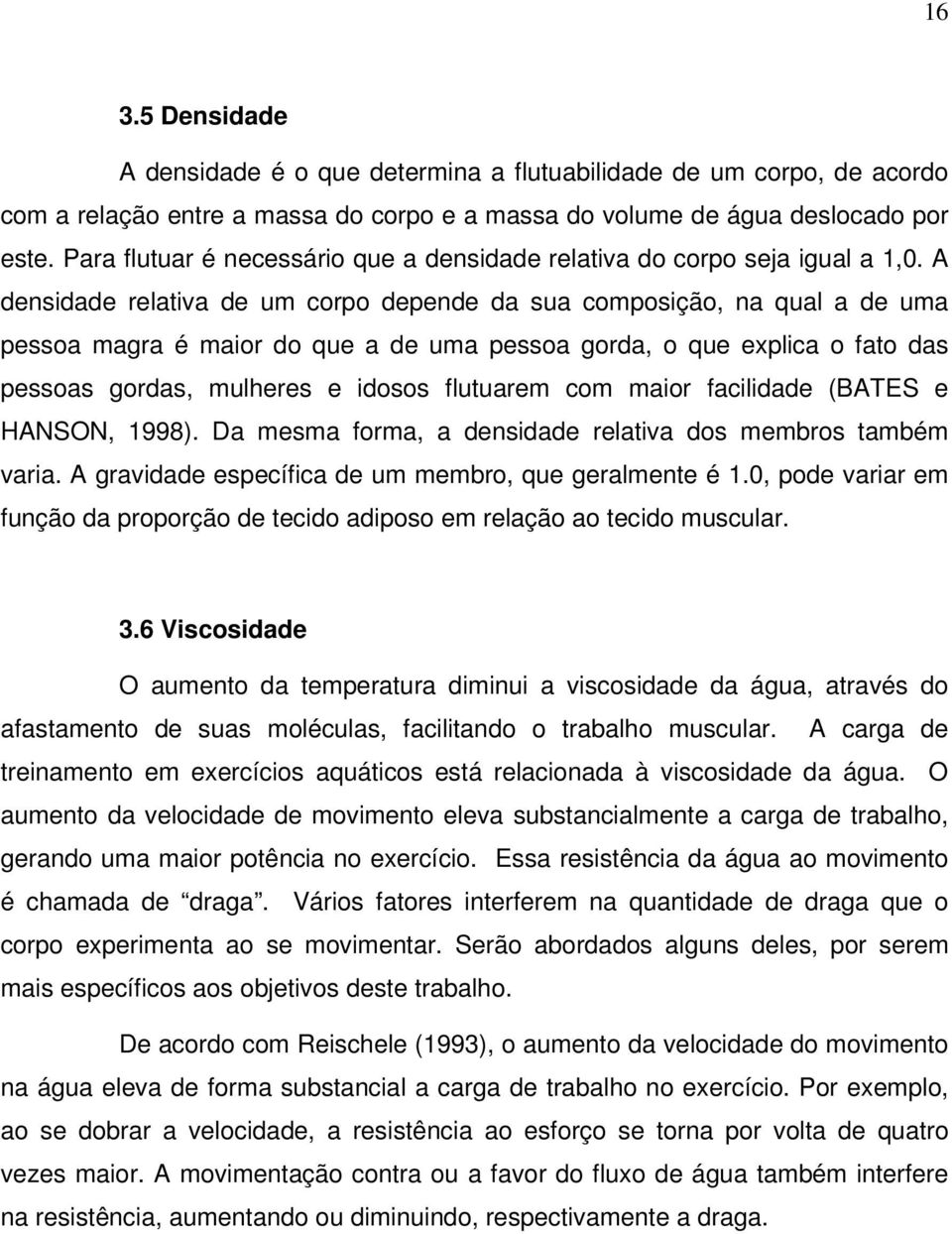 A densidade relativa de um corpo depende da sua composição, na qual a de uma pessoa magra é maior do que a de uma pessoa gorda, o que explica o fato das pessoas gordas, mulheres e idosos flutuarem