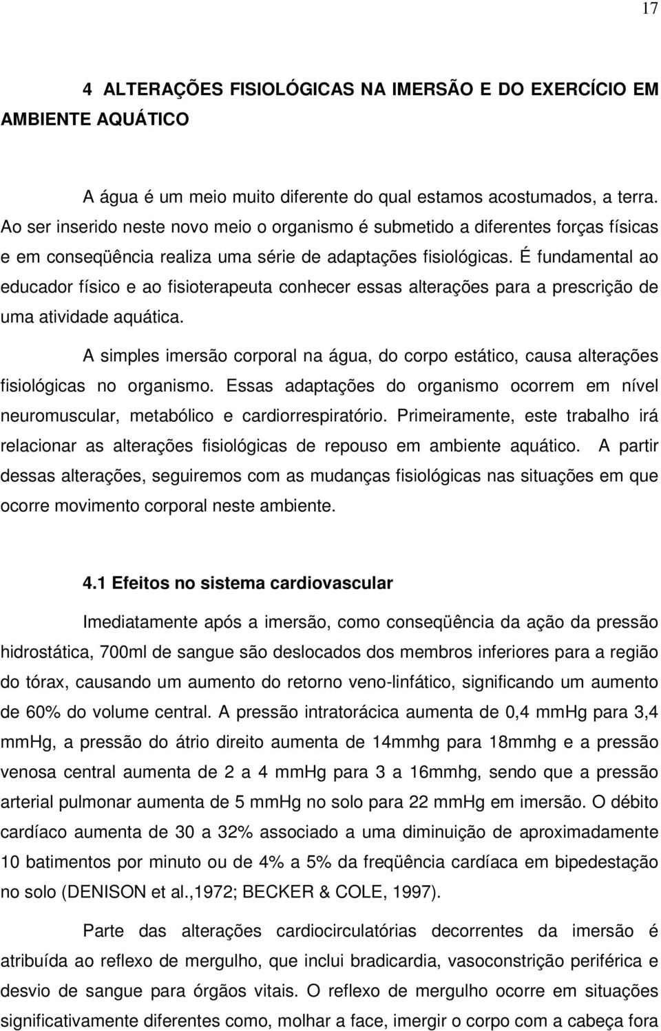 É fundamental ao educador físico e ao fisioterapeuta conhecer essas alterações para a prescrição de uma atividade aquática.