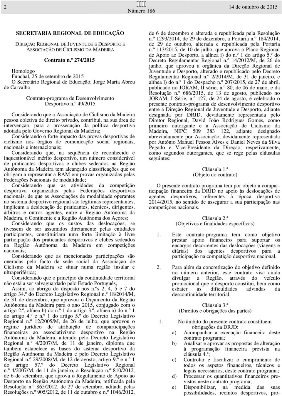 º 49/2015 Considerando que a Associação de Ciclismo da Madeira pessoa coletiva de direito privado, contribui, na sua área de intervenção, para a prossecução da política desportiva adotada pelo