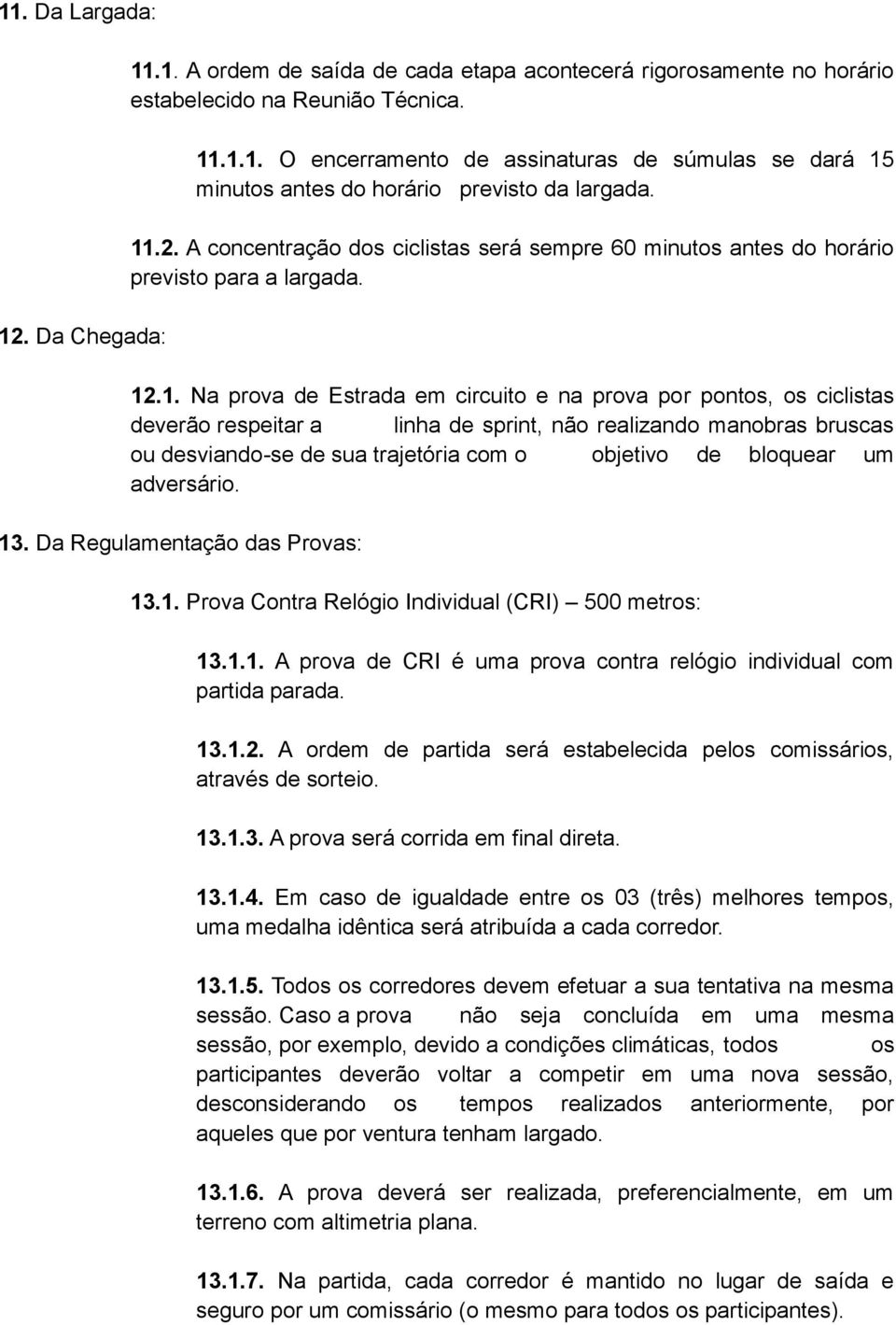 de sprint, não realizando manobras bruscas ou desviando-se de sua trajetória com o objetivo de bloquear um adversário. 13. Da Regulamentação das Provas: 13.1. Prova Contra Relógio Individual (CRI) 500 metros: 13.