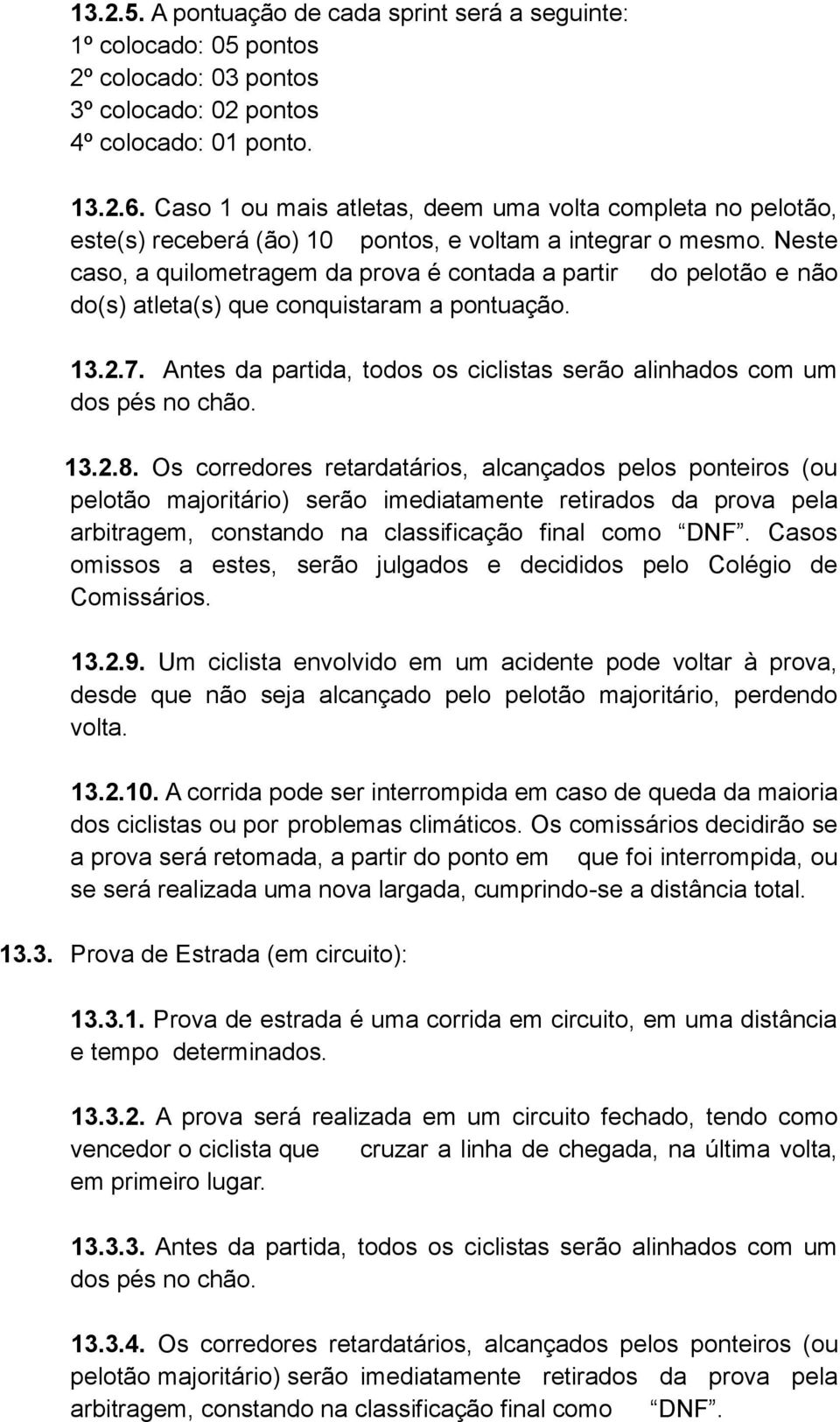 Neste caso, a quilometragem da prova é contada a partir do pelotão e não do(s) atleta(s) que conquistaram a pontuação. 13.2.7.